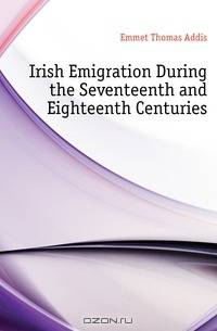Irish Emigration During the Seventeenth and Eighteenth Centuries