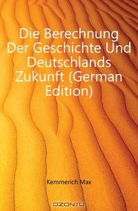 Die Berechnung Der Geschichte Und Deutschlands Zukunft (German Edition)
