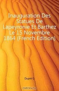 Inauguration Des Statues De Lapeyronie Et Barthez Le 15 Novembre 1864 (French Edition)
