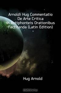 Arnoldi Hug Commentatio De Arte Critica in Antiphonteis Orationibus Factitanda (Latin Edition)