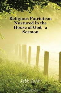 Religious Patriotism Nurtured in the House of God, a Sermon