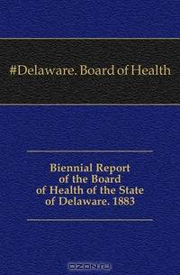 Biennial Report of the Board of Health of the State of Delaware. 1883