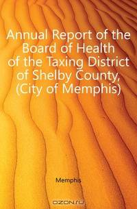 Annual Report of the Board of Health of the Taxing District of Shelby County, (City of Memphis).
