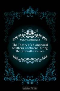 The Theory of an Antipodal Southern Continent During the Sixteenth Century