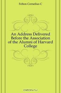 An Address Delivered Before the Association of the Alumni of Harvard College