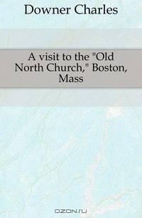 A visit to the Old North Church, Boston, Mass