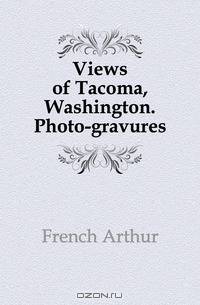 Views of Tacoma, Washington. Photo-gravures