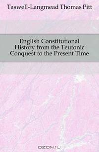English Constitutional History from the Teutonic Conquest to the Present Time