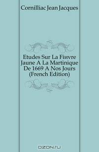 Etudes Sur La Fievre Jaune A La Martinique De 1669 A Nos Jours (French Edition)