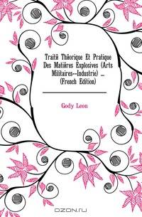 Traite Theorique Et Pratique Des Matieres Explosives (Arts Militaires--Industrie) (French Edition)