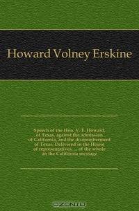 Speech of the Hon. V. E. Howard, of Texas, against the admission of California, and the dismemberment of Texas. Delivered in the House of representatives, ... of the whole on the California message