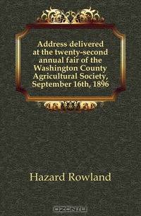 Address delivered at the twenty-second annual fair of the Washington County Agricultural Society, September 16th, 1896