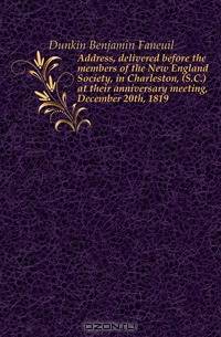 Address, delivered before the members of the New England Society, in Charleston, (S.C.) at their anniversary meeting, December 20th, 1819