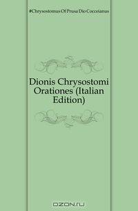 Dionis Chrysostomi Orationes (Italian Edition)