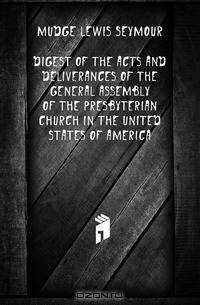 Digest of the acts and deliverances of the General Assembly of the Presbyterian Church in the United States of America