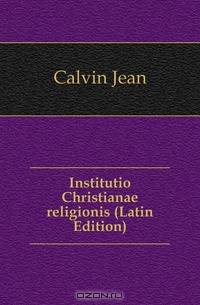 Institutio Christianae religionis (Latin Edition)