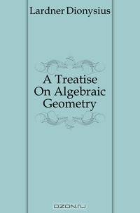 A Treatise On Algebraic Geometry.