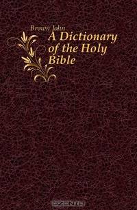 A Dictionary of the Holy Bible