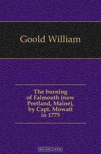 The burning of Falmouth (now Portland, Maine), by Capt. Mowatt in 1775