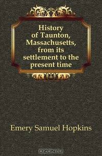 History of Taunton, Massachusetts, from its settlement to the present time