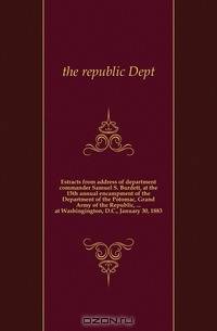 Estracts from address of department commander Samuel S. Burdett, at the 15th annual encampment of the Department of the Potomac, Grand Army of the Republic, ... at Washingington, D.C., January 30, 1883