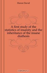 A first study of the statistics of insanity and the inheritance of the insane diathesis