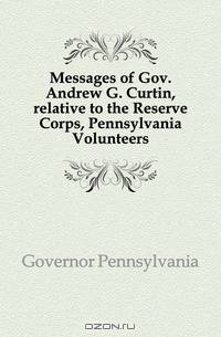 Messages of Gov. Andrew G. Curtin, relative to the Reserve Corps, Pennsylvania Volunteers