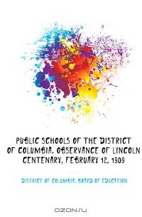 Public schools of the District of Columbia. Observance of Lincoln centenary, February 12, 1909