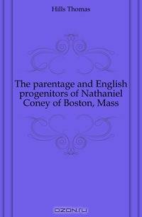 The parentage and English progenitors of Nathaniel Coney of Boston, Mass