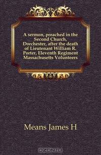 A sermon, preached in the Second Church, Dorchester, after the death of Lieutenant William R. Porter, Eleventh Regiment Massachusetts Volunteers