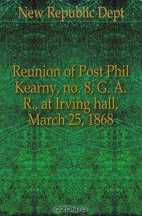 Reunion of Post Phil Kearny, no. 8, G. A. R., at Irving hall, March 25, 1868