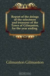 Report of the doings of the selectmen and treasurer of the Town of Gilmanton, for the year ending .
