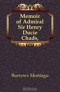 Memoir of Admiral Sir Henry Ducie Chads