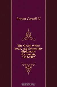 The Greek white book, supplementary diplomatic documents, 1913-1917