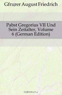 Pabst Gregorius VII Und Sein Zeitalter, Volume 6 (German Edition)