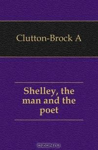 Shelley, the man and the poet