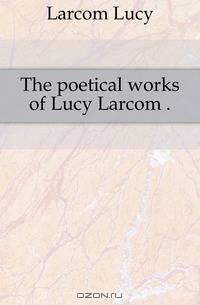 The poetical works of Lucy Larcom