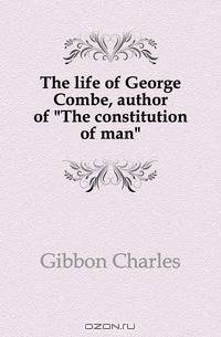 The life of George Combe, author of "The constitution of man"