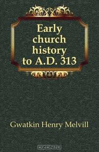 Early church history to A.D. 313