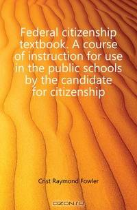 Federal citizenship textbook. A course of instruction for use in the public schools by the candidate for citizenship