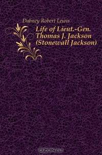 Life of Lieut.-Gen. Thomas J. Jackson (Stonewall Jackson)