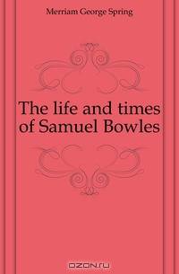 The life and times of Samuel Bowles