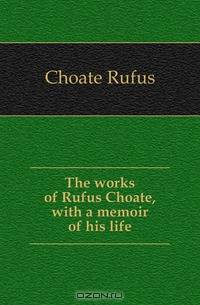 The works of Rufus Choate, with a memoir of his life