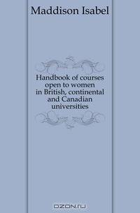Handbook of courses open to women in British, continental and Canadian universities