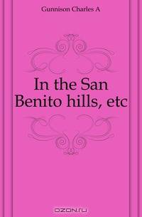 In the San Benito hills, etc.