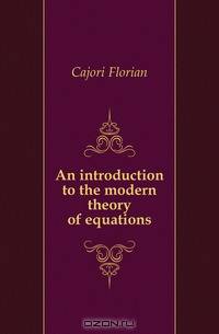 An introduction to the modern theory of equations