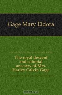 The royal descent and colonial ancestry of Mrs. Harley Calvin Gage