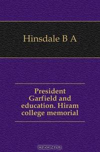 President Garfield and education. Hiram college memorial