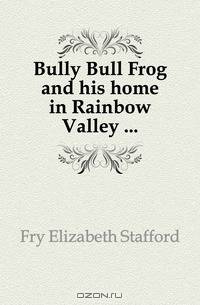 Bully Bull Frog and his home in Rainbow Valley