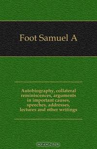 Autobiography, collateral reminiscences, arguments in important causes, speeches, addresses, lectures and other writings